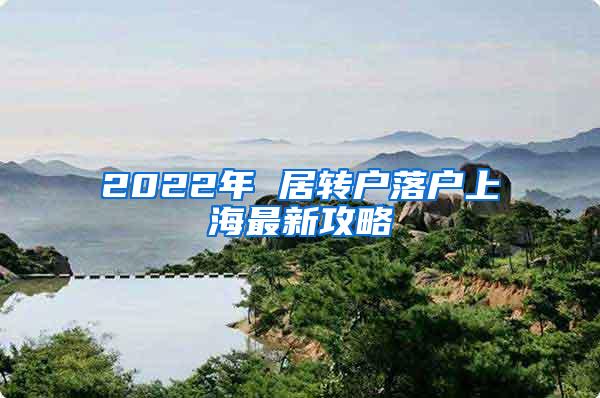 2022年 居转户落户上海最新攻略