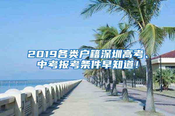 2019各类户籍深圳高考、中考报考条件早知道！