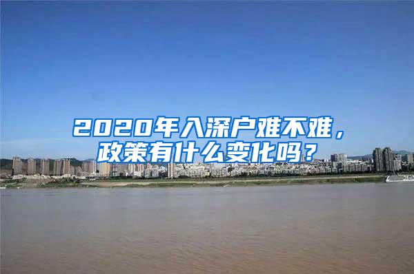 2020年入深户难不难，政策有什么变化吗？