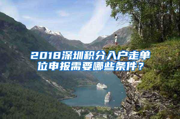 2018深圳积分入户走单位申报需要哪些条件？