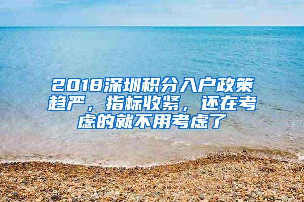 2018深圳积分入户政策趋严，指标收紧，还在考虑的就不用考虑了