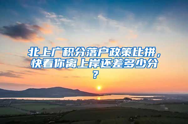 北上广积分落户政策比拼，快看你离上岸还差多少分？