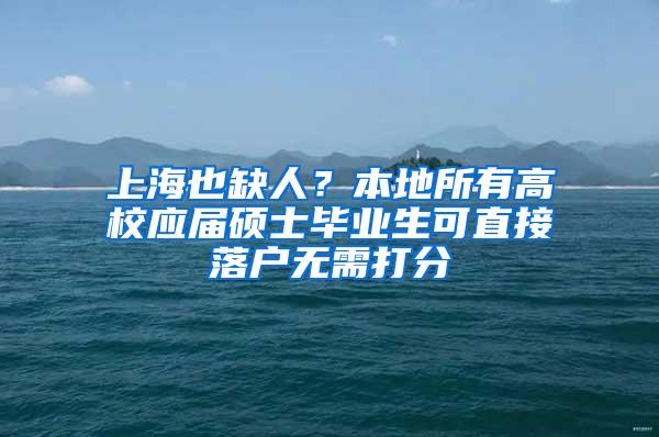 上海也缺人？本地所有高校应届硕士毕业生可直接落户无需打分