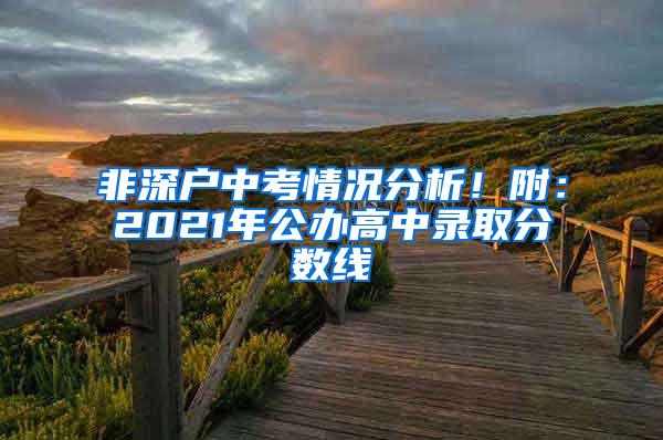 非深户中考情况分析！附：2021年公办高中录取分数线