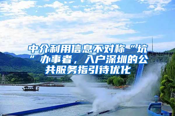 中介利用信息不对称“坑”办事者，入户深圳的公共服务指引待优化