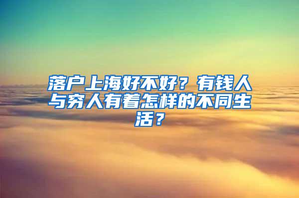 落户上海好不好？有钱人与穷人有着怎样的不同生活？