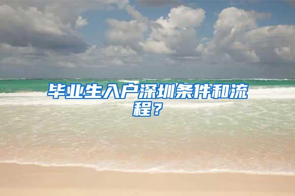 毕业生入户深圳条件和流程？