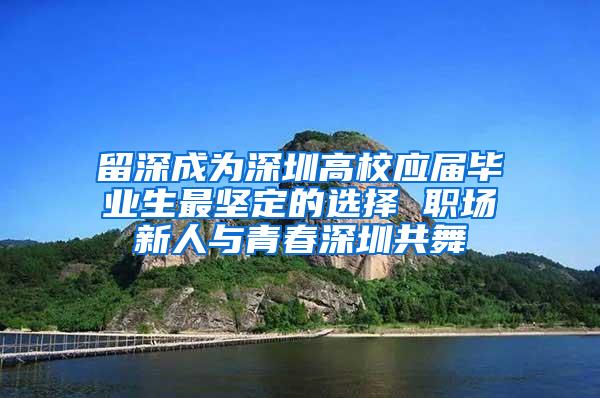 留深成为深圳高校应届毕业生最坚定的选择 职场新人与青春深圳共舞