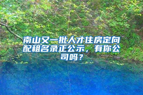 南山又一批人才住房定向配租名录正公示，有你公司吗？