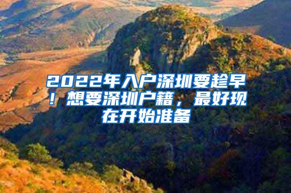 2022年入户深圳要趁早！想要深圳户籍，最好现在开始准备