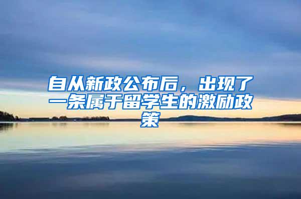 自从新政公布后，出现了一条属于留学生的激励政策