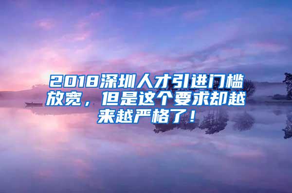 2018深圳人才引进门槛放宽，但是这个要求却越来越严格了！