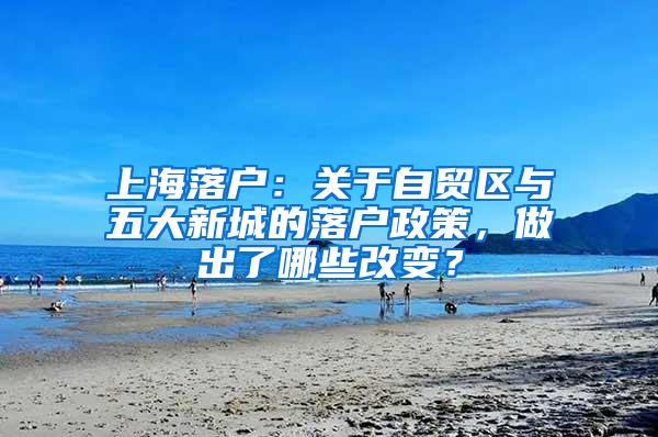 上海落户：关于自贸区与五大新城的落户政策，做出了哪些改变？