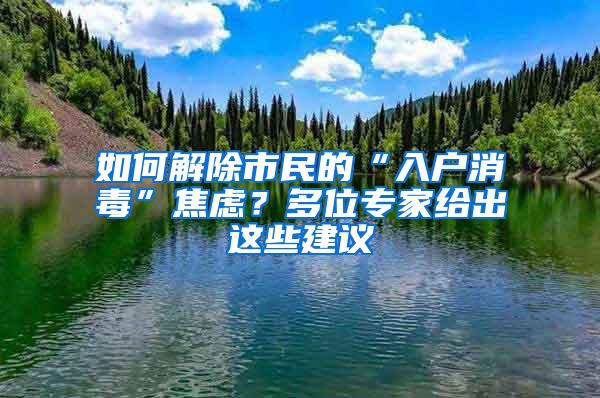 如何解除市民的“入户消毒”焦虑？多位专家给出这些建议