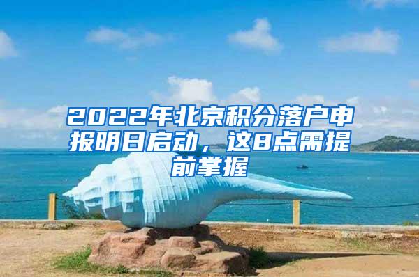 2022年北京积分落户申报明日启动，这8点需提前掌握