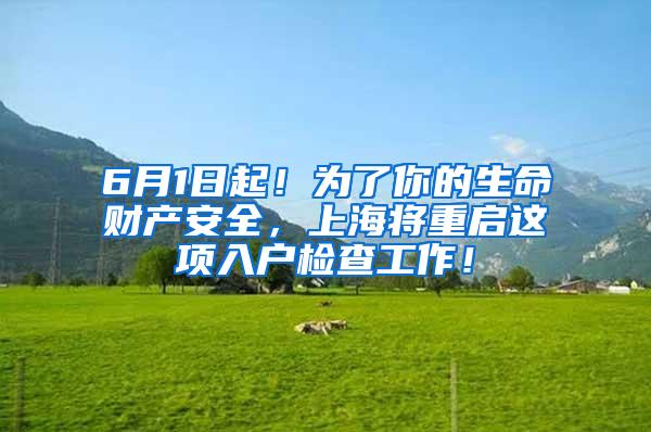 6月1日起！为了你的生命财产安全，上海将重启这项入户检查工作！