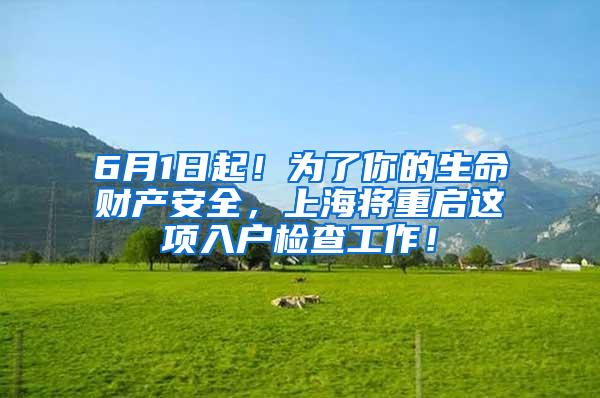 6月1日起！为了你的生命财产安全，上海将重启这项入户检查工作！