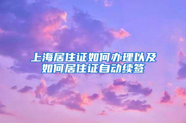 上海居住证如何办理以及如何居住证自动续签