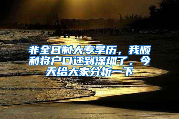 非全日制大专学历，我顺利将户口迁到深圳了，今天给大家分析一下