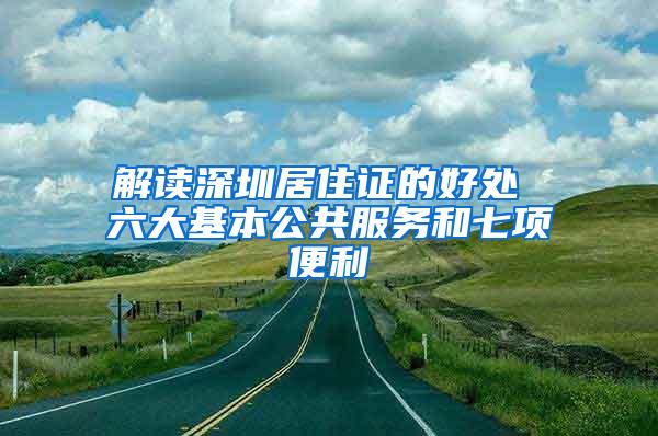 解读深圳居住证的好处 六大基本公共服务和七项便利