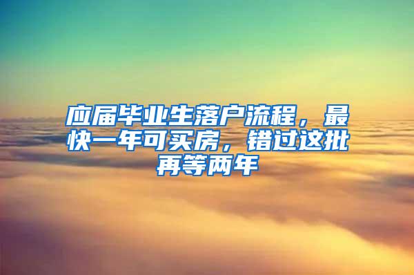 应届毕业生落户流程，最快一年可买房，错过这批再等两年