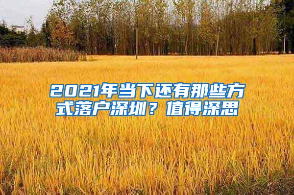 2021年当下还有那些方式落户深圳？值得深思