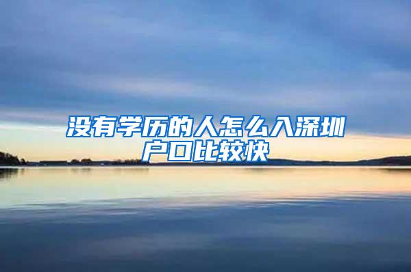 没有学历的人怎么入深圳户口比较快