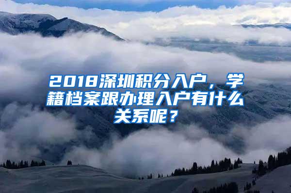 2018深圳积分入户，学籍档案跟办理入户有什么关系呢？