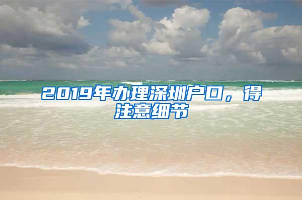 2019年办理深圳户口，得注意细节