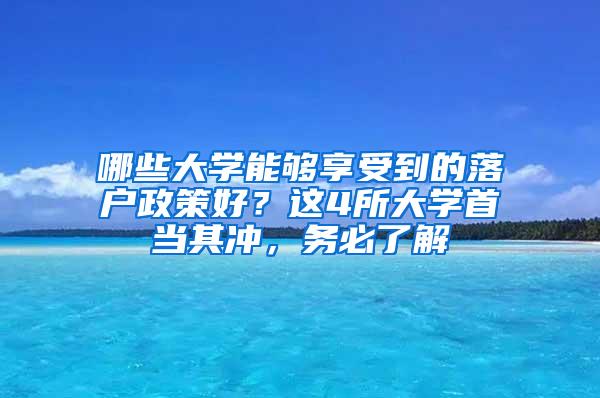 哪些大学能够享受到的落户政策好？这4所大学首当其冲，务必了解