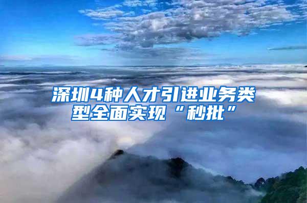 深圳4种人才引进业务类型全面实现“秒批”