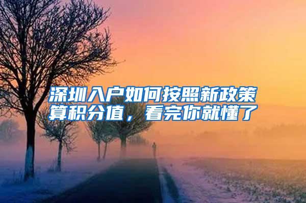 深圳入户如何按照新政策算积分值，看完你就懂了