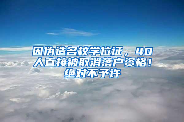 因伪造名校学位证，40人直接被取消落户资格！绝对不予许