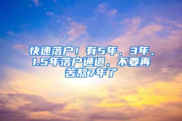 快速落户！有5年、3年、1.5年落户通道，不要再苦熬7年了