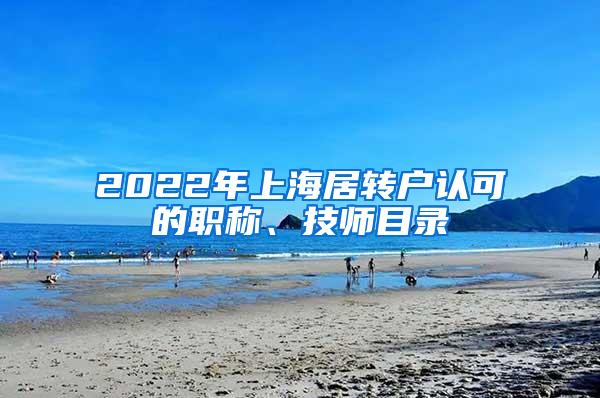 2022年上海居转户认可的职称、技师目录