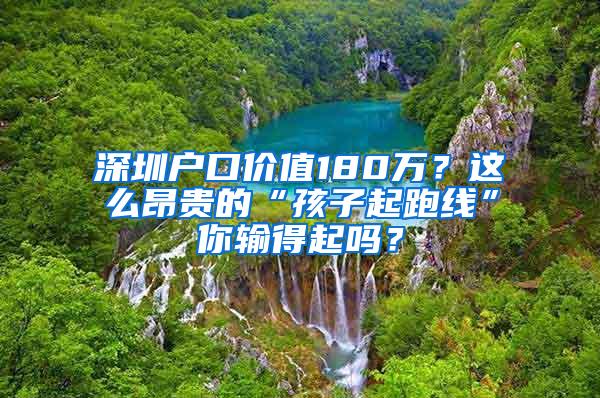 深圳户口价值180万？这么昂贵的“孩子起跑线”你输得起吗？