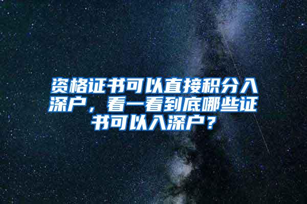 资格证书可以直接积分入深户，看一看到底哪些证书可以入深户？