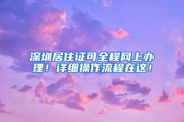 深圳居住证可全程网上办理！详细操作流程在这！