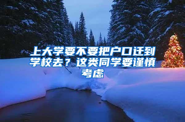 上大学要不要把户口迁到学校去？这类同学要谨慎考虑