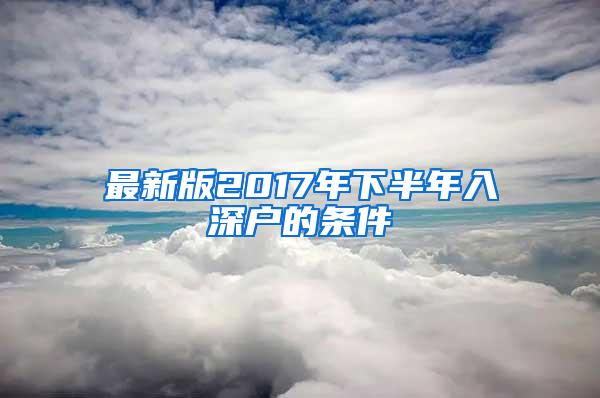 最新版2017年下半年入深户的条件