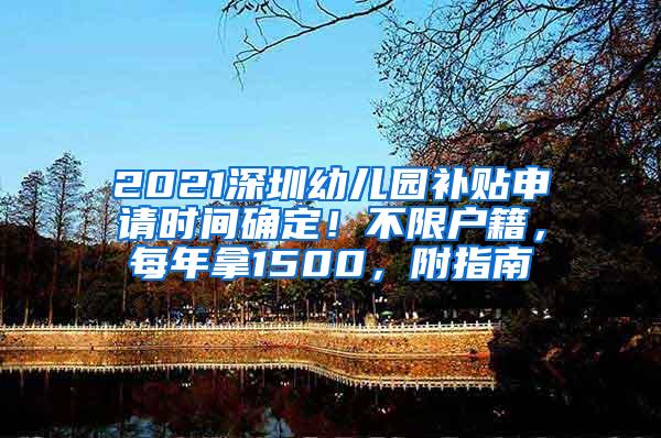 2021深圳幼儿园补贴申请时间确定！不限户籍，每年拿1500，附指南