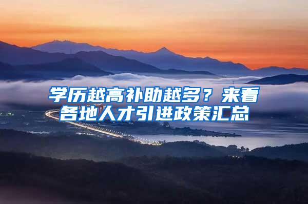 学历越高补助越多？来看各地人才引进政策汇总