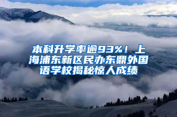 本科升学率逾93%！上海浦东新区民办东鼎外国语学校揭秘惊人成绩