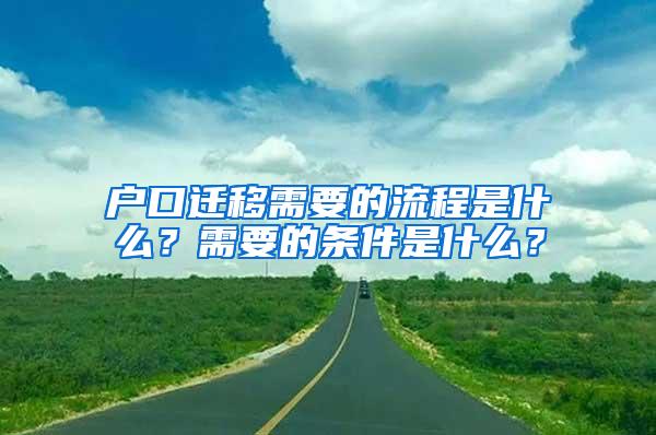 户口迁移需要的流程是什么？需要的条件是什么？