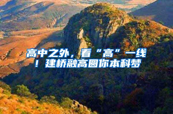 高中之外，看“高”一线！建桥融高圆你本科梦