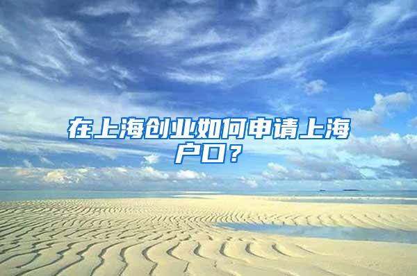 在上海创业如何申请上海户口？