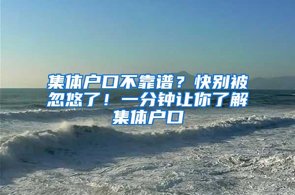 集体户口不靠谱？快别被忽悠了！一分钟让你了解集体户口