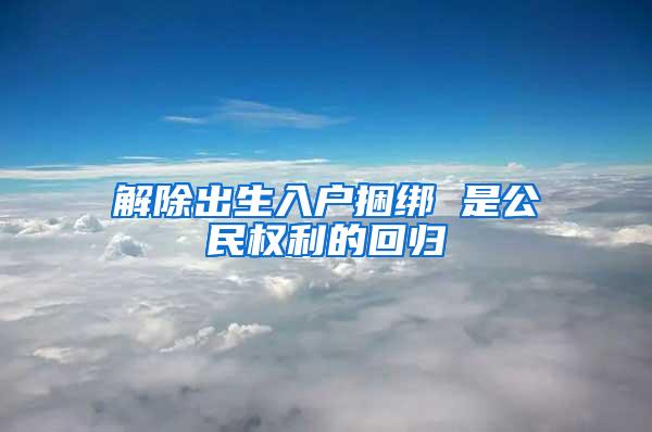 解除出生入户捆绑 是公民权利的回归