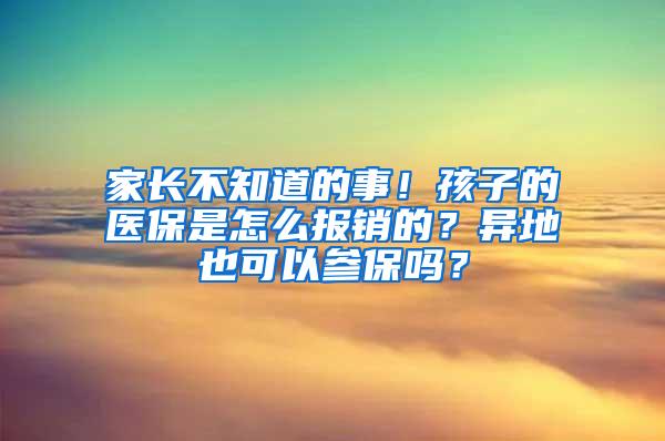 家长不知道的事！孩子的医保是怎么报销的？异地也可以参保吗？