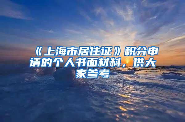 《上海市居住证》积分申请的个人书面材料，供大家参考